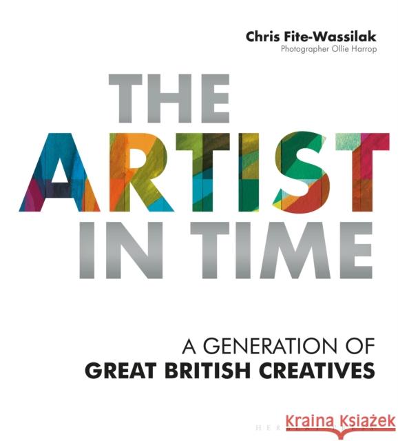 The Artist in Time: A Generation of Great British Creatives Chris Fite-Wassilak Ollie Harrop 9781789940350 Bloomsbury Publishing PLC - książka