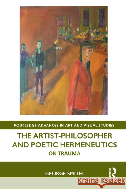 The Artist-Philosopher and Poetic Hermeneutics: On Trauma George Smith 9780367416409 Routledge - książka