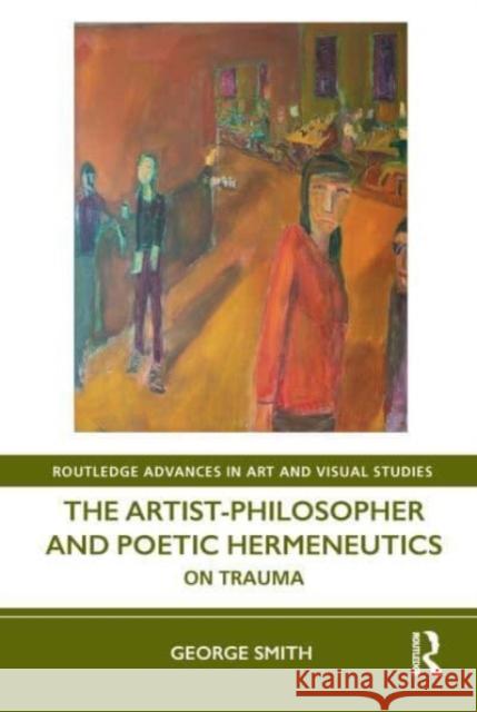 The Artist-Philosopher and Poetic Hermeneutics: On Trauma George Smith 9781032197869 Routledge - książka