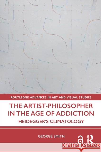 The Artist-Philosopher in the Age of Addiction: Heidegger's Climatology George Smith 9781032557328 Routledge - książka