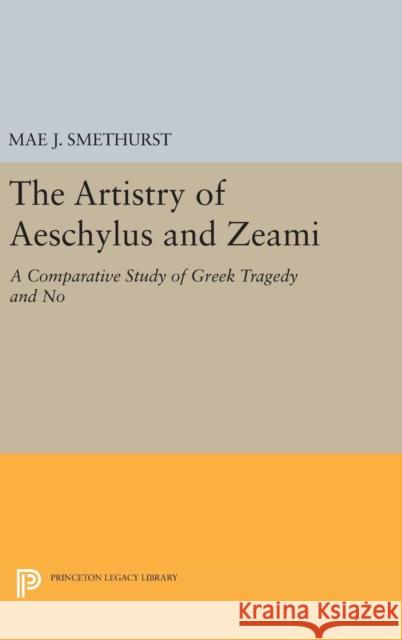 The Artistry of Aeschylus and Zeami: A Comparative Study of Greek Tragedy and No Mae J. Smethurst 9780691637310 Princeton University Press - książka