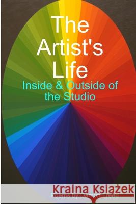 The Artist's Life: Inside & Outside of the Studio Damon Freed 9780359916948 Lulu.com - książka