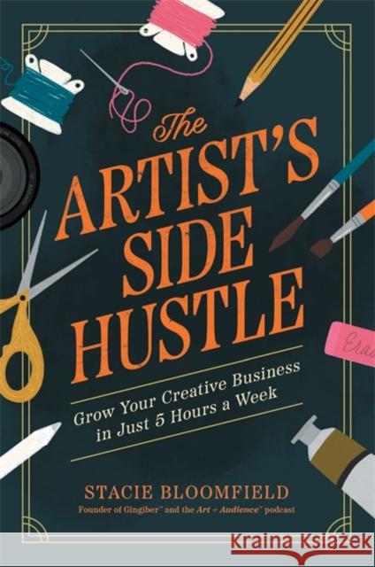 The Artist’s Side Hustle: Grow Your Creative Business in Just 5 Hours a Week Stacie Bloomfield 9781837824885 Hay House UK Ltd - książka