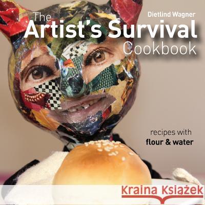 The Artist's Survival Cookbook: Recipes with flour and water Wagner, Dietlind 9781517167653 Createspace - książka