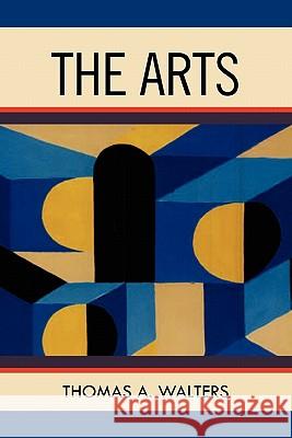 The Arts: A Comparative Approach to the Arts of Painting, Sculpture, Architecture, Music and Drama Walters, Thomas A. 9781462873814 Xlibris Corporation - książka