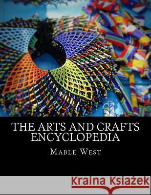 The Arts and Crafts Encyclopedia Mable West 9781530038770 Createspace Independent Publishing Platform - książka