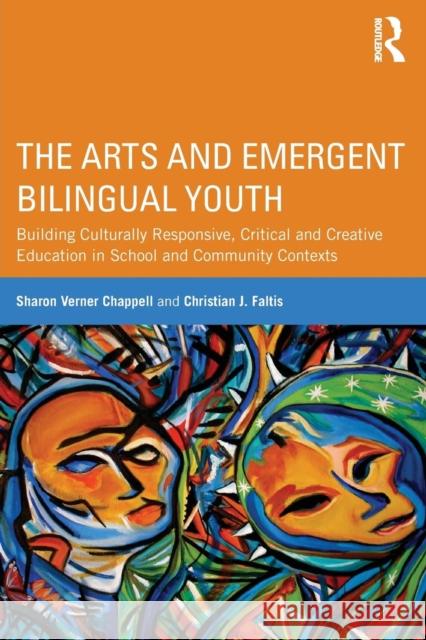 The Arts and Emergent Bilingual Youth : Building Culturally Responsive, Critical and Creative Education in School and Community Contexts Sharon Verner Chappell Christian J. Faltis 9780415509749 Routledge - książka