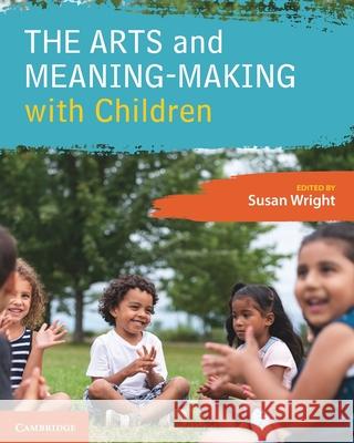 The Arts and Meaning-Making with Children Susan Wright 9781009470544 Cambridge University Press - książka
