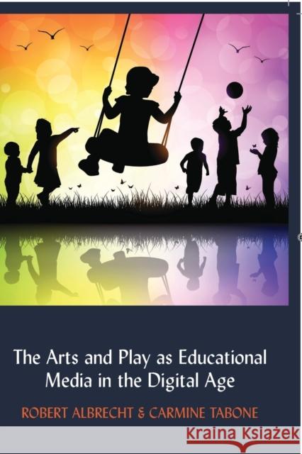 The Arts and Play as Educational Media in the Digital Age Robert Albrecht Carmine Tabone 9781433154263 Peter Lang Inc., International Academic Publi - książka