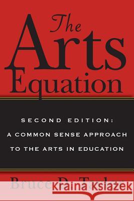 The Arts Equation: Second Edition: A Common Sense Approach to the Arts in Education Bruce D. Taylor 9781482367249 Createspace - książka