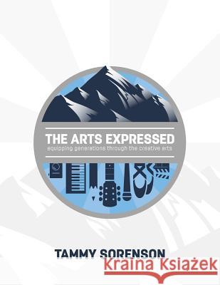 The Arts Expressed: Equipping Generations Through The Creative Arts Sorenson, Tammy 9781721965960 Createspace Independent Publishing Platform - książka