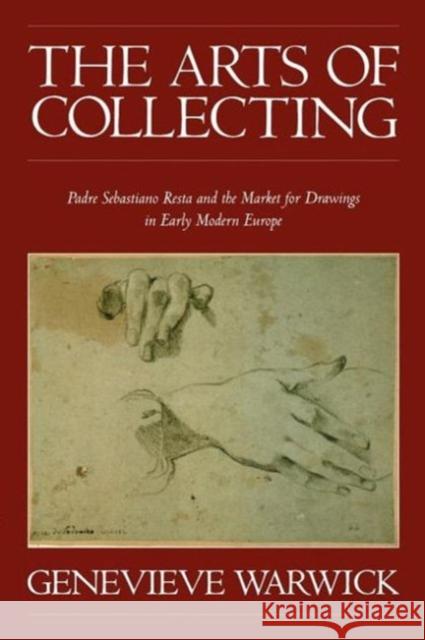 The Arts of Collecting: Padre Sebastiano Resta and the Market for Drawings in Early Modern Europe Warwick, Genevieve 9780521181075 Cambridge University Press - książka