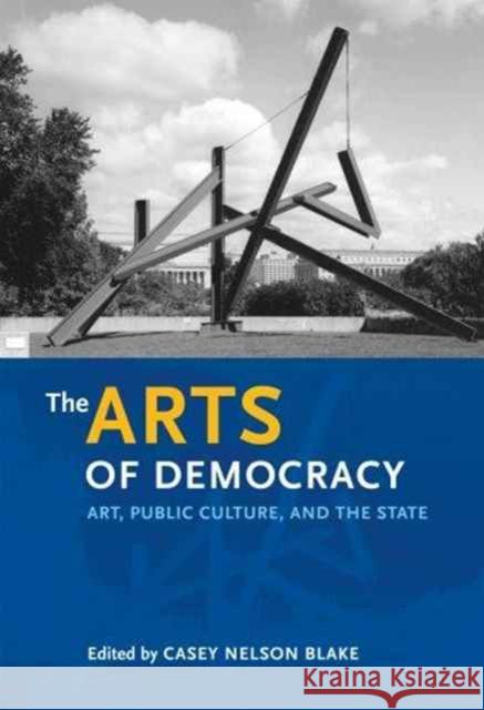 The Arts of Democracy: Art, Public Culture, and the State Casey Nelson Blake 9780812220018 University of Pennsylvania Press - książka