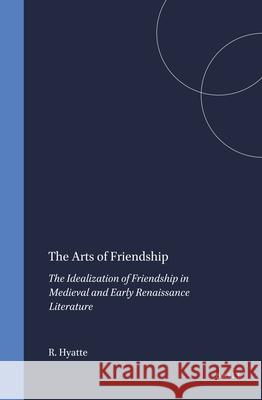 The Arts of Friendship: The Idealization of Friendship in Medieval and Early Renaissance Literature Reginald Hyatte 9789004100183 Brill - książka