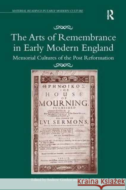 The Arts of Remembrance in Early Modern England: Memorial Cultures of the Post Reformation Andrew Gordon Thomas Rist 9781138279698 Routledge - książka