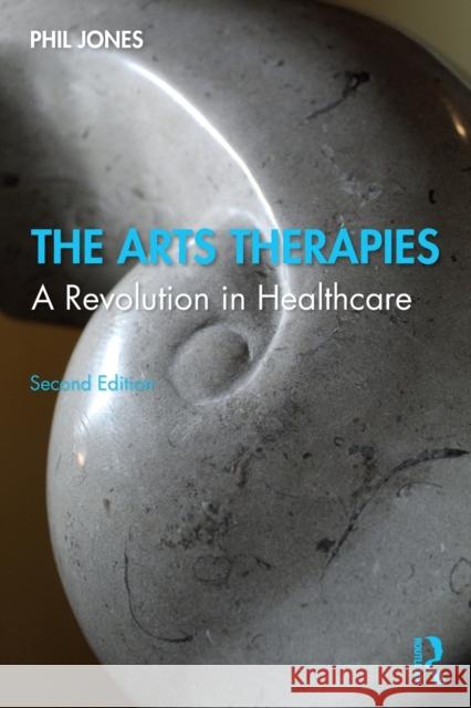 The Arts Therapies: A Revolution in Healthcare Dr Phil Jones 9781138651319 Taylor & Francis Ltd - książka