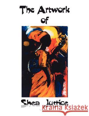 The Artwork of Shea Justice: Volume I Justice, Shea 9781425962807 Authorhouse - książka