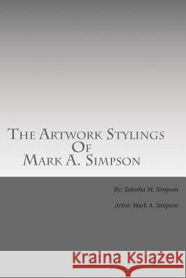 The Artwork Stylings Of Mark A. Simpson: This is a book filled with some of the art my older brother Mark A. Simpson has created over the years, all a Simpson, Mark A. 9781482733686 Createspace - książka