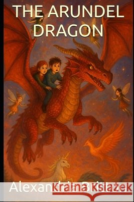 The Arundel Dragon: The Dragons Have Awoken - and the Mythical World Must Choose Their Side (Story-Only Edition) Britton, Alexandria 9798271992674 Independently Published - książka