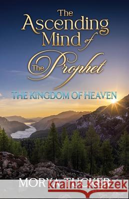 The Ascending Mind of the Prophet: The Kingdom of Heaven Morya Tucker 9798866035793 Independently Published - książka