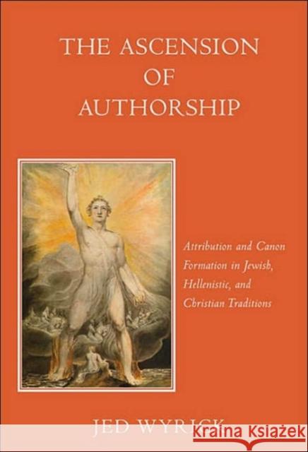 The Ascension of Authorship: Attribution and Canon Formation in Jewish, Hellenistic, and Christian Traditions Wyrick, Jed 9780674016620 Harvard University Press - książka
