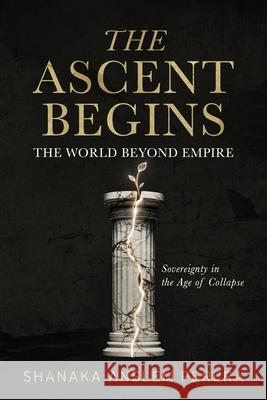 The Ascent Begins: The World Beyond Empire - Sovereignty in the Age of Collapse Shanaka Anslem Perera 9781764344708 Ash & Seed Press - książka