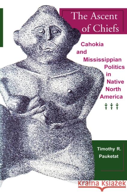 The Ascent of Chiefs: Cahokia and Mississippian Politics in Native North America Pauketat, Timothy R. 9780817307288 University Alabama Press - książka