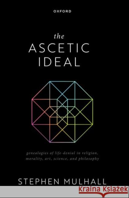 The Ascetic Ideal: Genealogies of Life-Denial in Religion, Morality, Art, Science, and Philosophy Stephen (Professor of Philosophy and Fellow of New College, Professor of Philosophy and Fellow of New College, Universit 9780198966999 Oxford University Press - książka
