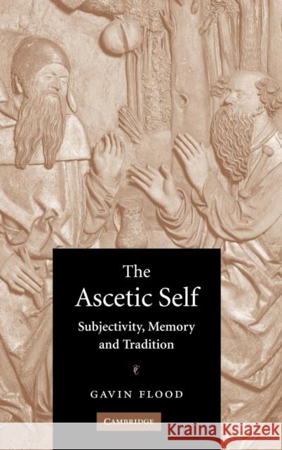 The Ascetic Self: Subjectivity, Memory and Tradition Flood, Gavin 9780521843386 Cambridge University Press - książka