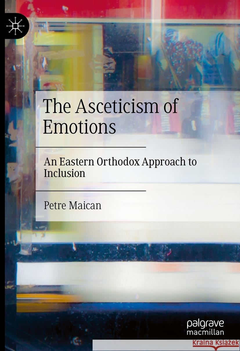 The Asceticism of Emotions: An Eastern Orthodox Approach to Inclusion Petre Maican 9783031837784 Palgrave MacMillan - książka