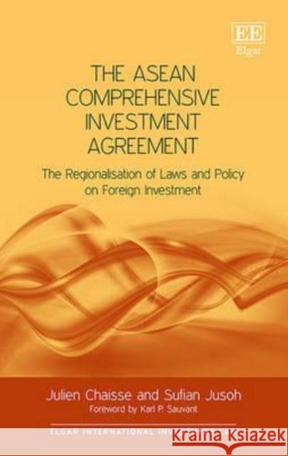 The ASEAN Comprehensive Investment Agreement: The Regionalization of Laws and Policy on Foreign Investment Julien Chaisse Sufian Jusoh  9781785360015 Edward Elgar Publishing Ltd - książka