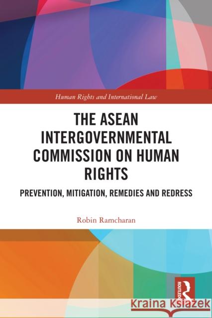 The ASEAN Intergovernmental Commission on Human Rights: Prevention, Mitigation, Remedies and Redress Robin Ramcharan 9781032600451 Routledge - książka