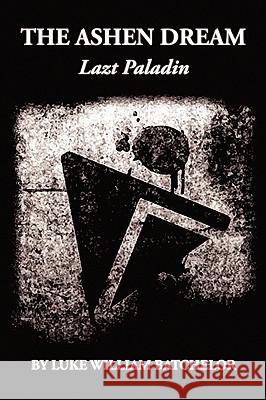 The Ashen Dream Luke William Batchelor 9781450026741 Xlibris Corporation - książka