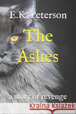 The Ashes: A Story of Revenge E. K. Peterson 9781729423332 Independently Published - książka