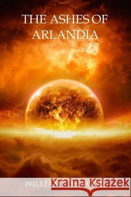 The Ashes of Arlandia William F. F. Wood 9781544729480 Createspace Independent Publishing Platform - książka
