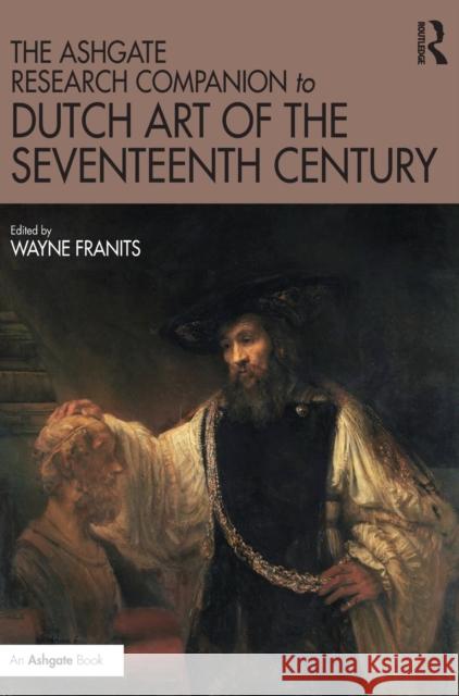 The Ashgate Research Companion to Dutch Art of the Seventeenth Century Wayne Franits Wayne Franits 9781409465942 Routledge - książka