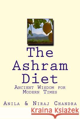 The Ashram Diet: Ancient Wisdom for Modern Times Niraj Chandra Anila Chandra 9781517115302 Createspace - książka