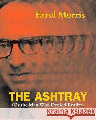 The Ashtray: (Or the Man Who Denied Reality) Morris, Errol 9780226922683 University of Chicago Press - książka