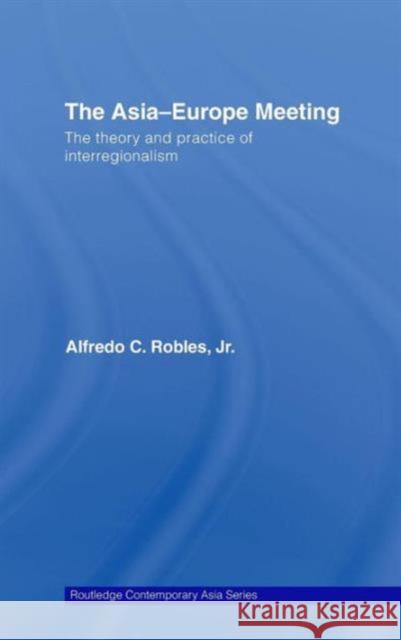 The Asia-Europe Meeting: The Theory and Practice of Interregionalism Robles, Alfredo C. 9780415452236 Routledge - książka