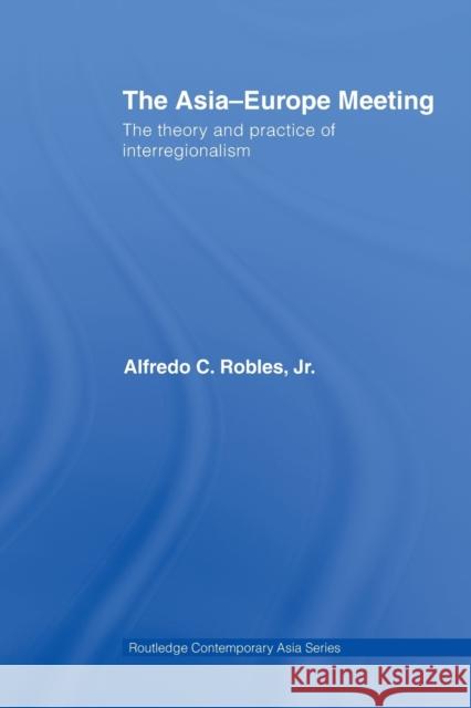 The Asia-Europe Meeting: The Theory and Practice of Interregionalism Robles, Alfredo C. 9780415540919 Taylor and Francis - książka