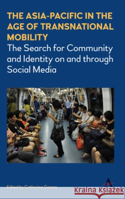 The Asia-Pacific in the Age of Transnational Mobility: The Search for Community and Identity on and Through Social Media Catherine Gomes 9781785272493 Anthem Press - książka