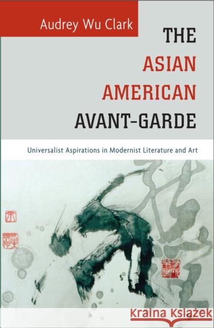 The Asian American Avant-Garde: Universalist Aspirations in Modernist Literature and Art Audrey Wu Clark 9781439912263 American Literatures Initiative - książka