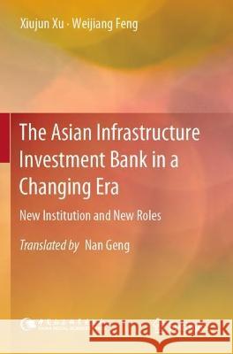 The Asian Infrastructure Investment Bank in a Changing Era Xiujun Xu, Weijiang Feng 9789811913303 Springer Nature Singapore - książka