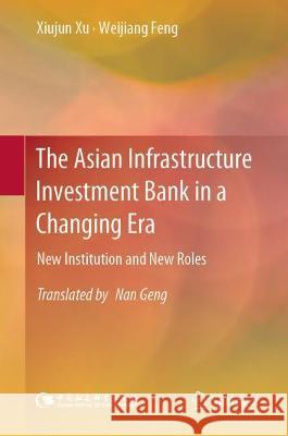 The Asian Infrastructure Investment Bank in a Changing Era: New Institution and New Roles Xu, Xiujun 9789811913273 Springer Nature Singapore - książka