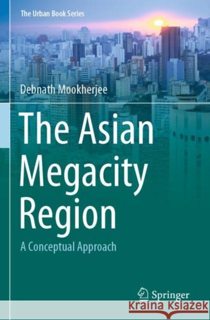 The Asian Megacity Region: A Conceptual Approach Mookherjee, Debnath 9783030426514 Springer International Publishing - książka