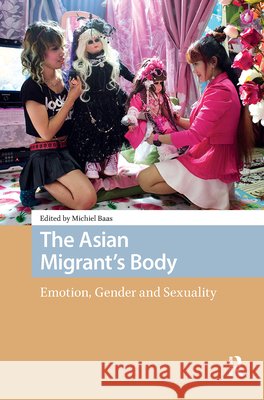 The Asian Migrant's Body: Emotion, Gender and Sexuality Michiel Baas 9789462988668 Amsterdam University Press - książka