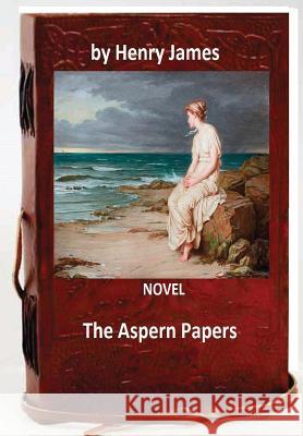 The Aspern Papers.NOVEL By: Henry James (Original Classics) James, Henry 9781533274021 Createspace Independent Publishing Platform - książka