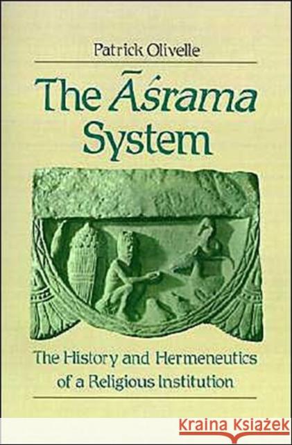 The Asrama System: The History and Hermeneutics of a Religious Institution Olivelle, Patrick 9780195083279 Oxford University Press - książka