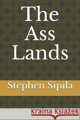 The Ass Lands Stephen R. Sipila 9781791918224 Independently Published - książka