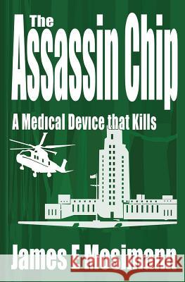 The Assassin Chip: A Medical Device that Kills Mosimann, James E. 9780989765916 Brightview Press - książka